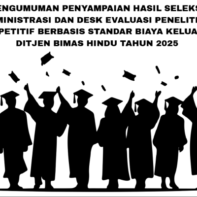 PENGUMUMAN PENYAMPAIAN HASIL SELEKSI ADMINISTRASI DAN DESK EVALUASI PENELITIAN KOMPETITIF BERBASIS STANDAR BIAYA KELUARAN DITJEN BIMAS HINDU TAHUN 2025